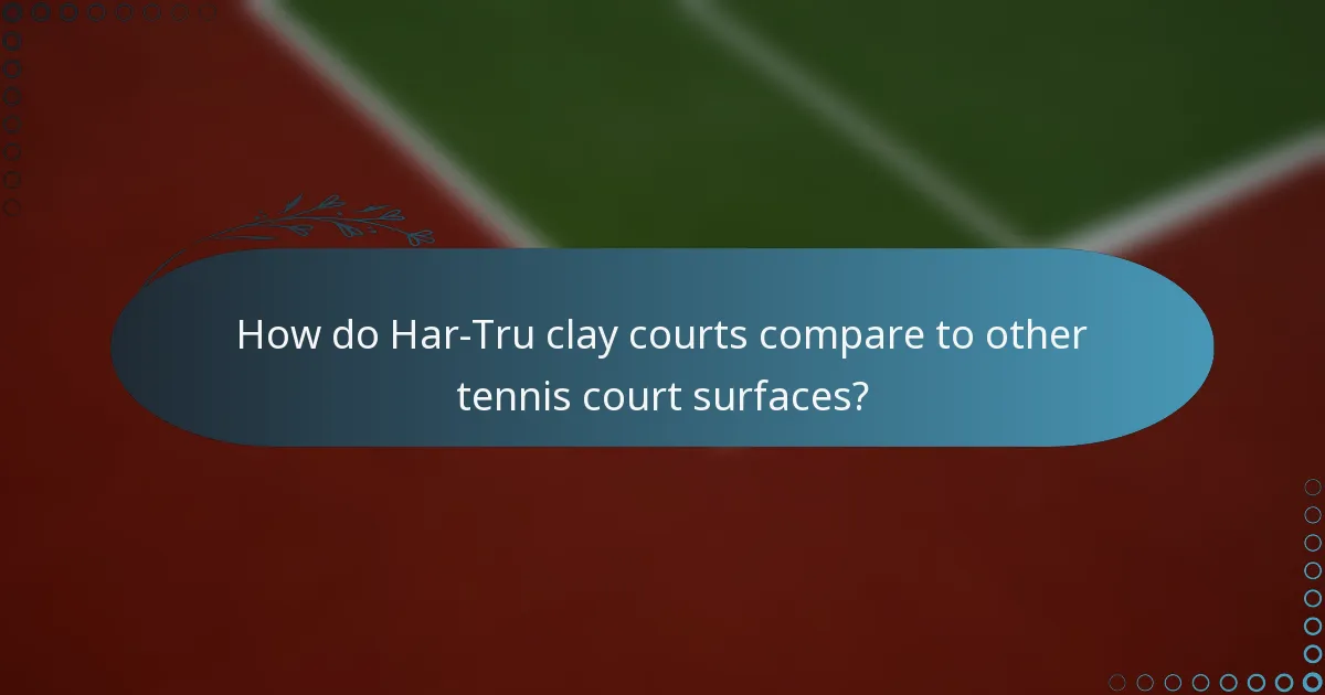 How do Har-Tru clay courts compare to other tennis court surfaces?