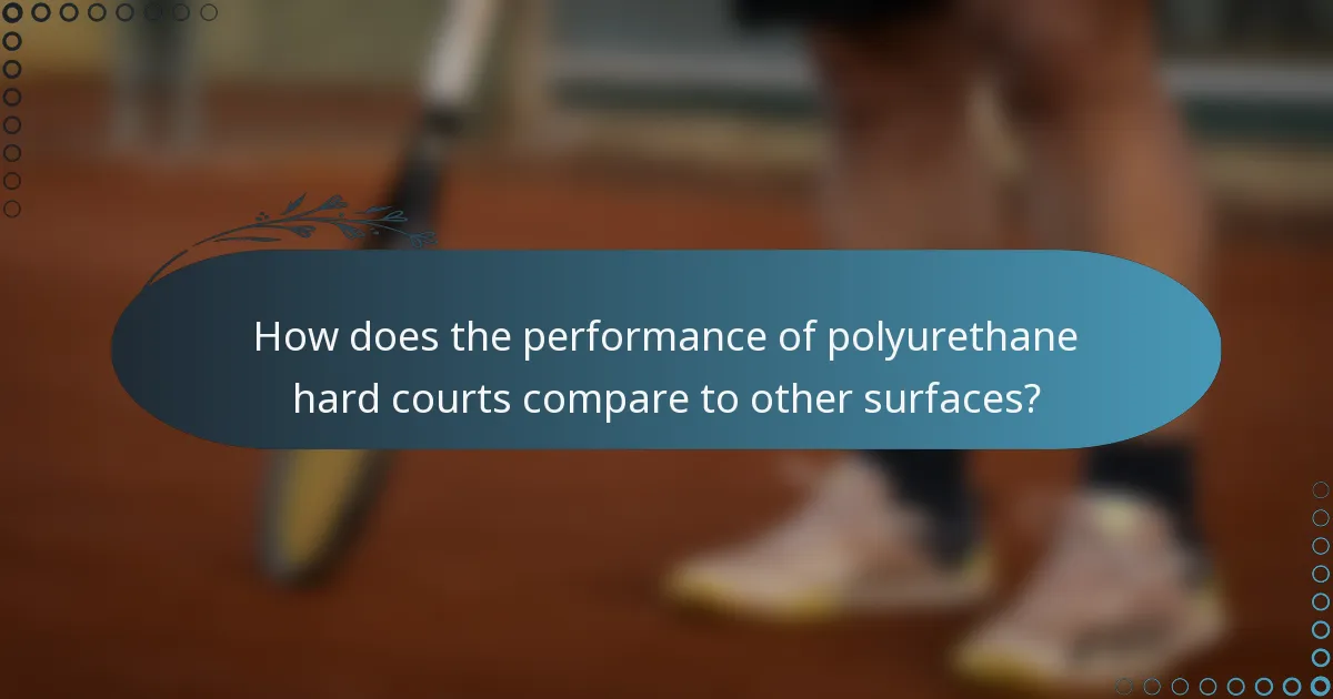 How does the performance of polyurethane hard courts compare to other surfaces?