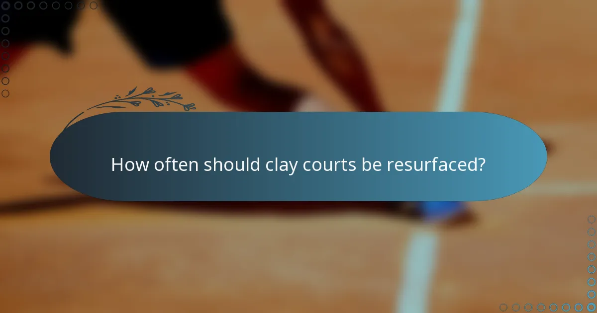 How often should clay courts be resurfaced?