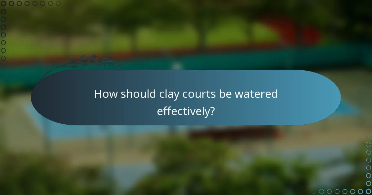 How should clay courts be watered effectively?