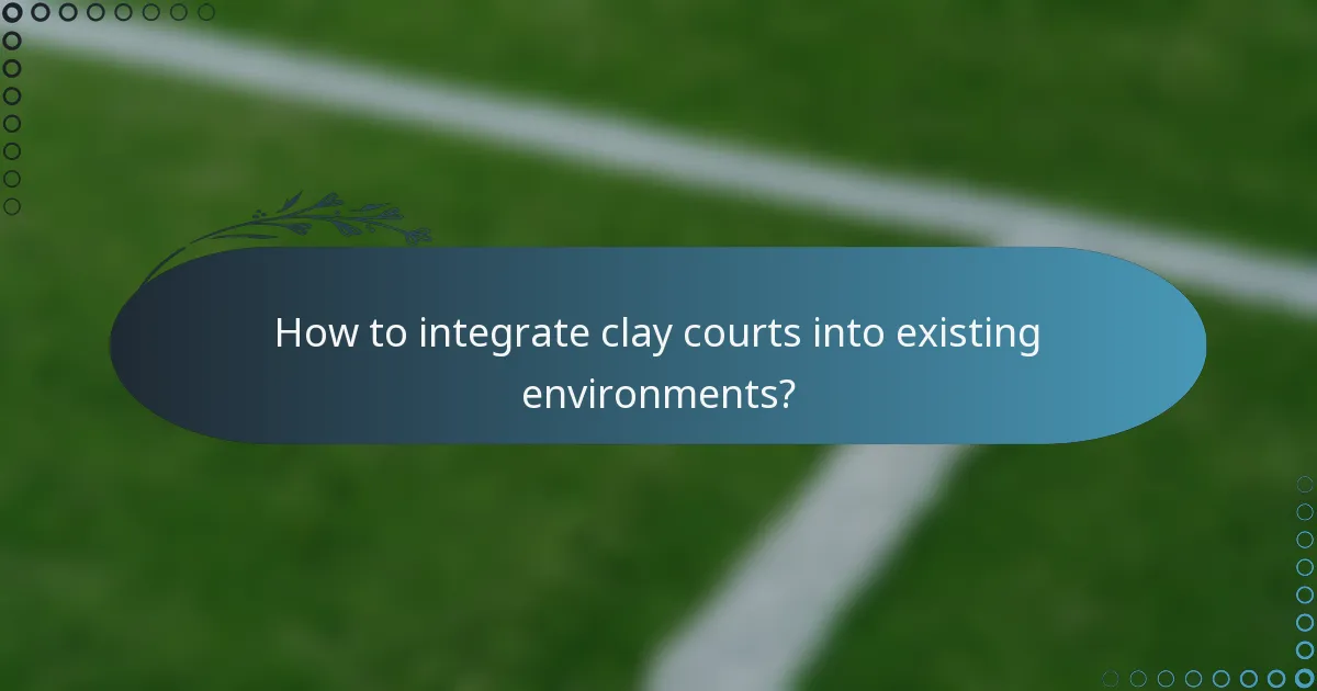 How to integrate clay courts into existing environments?