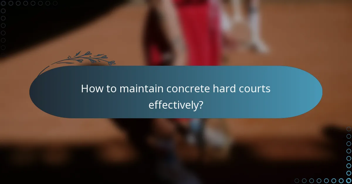How to maintain concrete hard courts effectively?