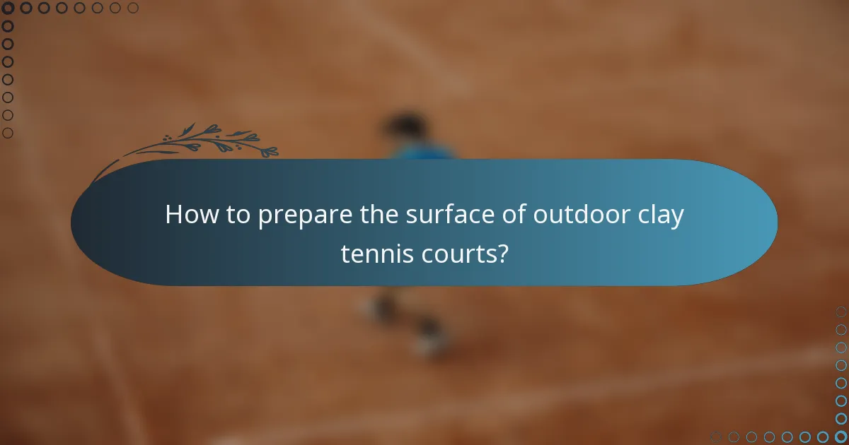 How to prepare the surface of outdoor clay tennis courts?