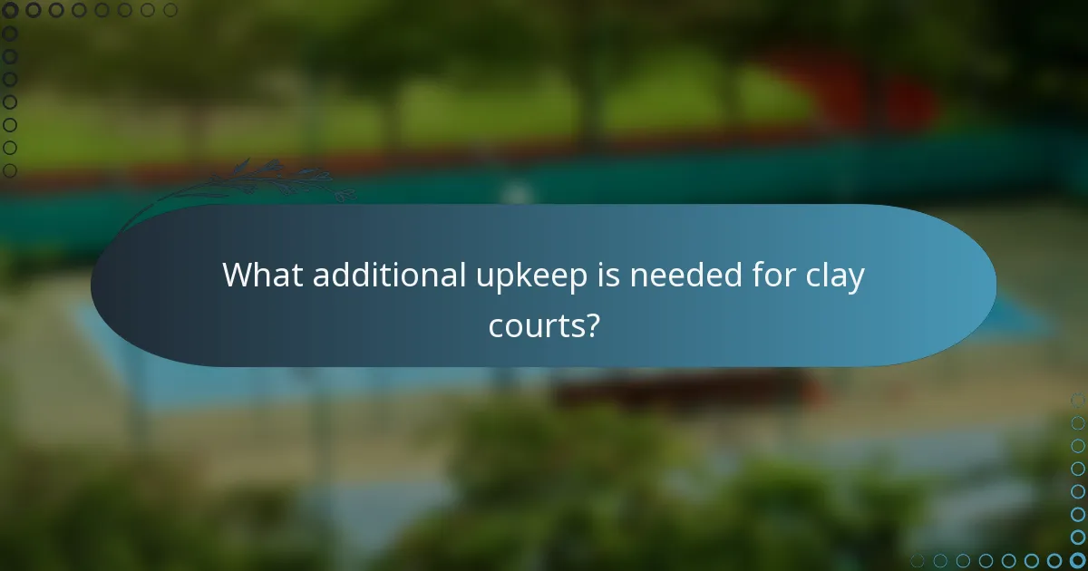 What additional upkeep is needed for clay courts?