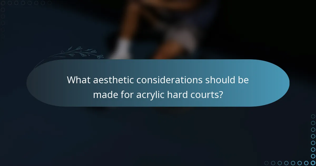 What aesthetic considerations should be made for acrylic hard courts?