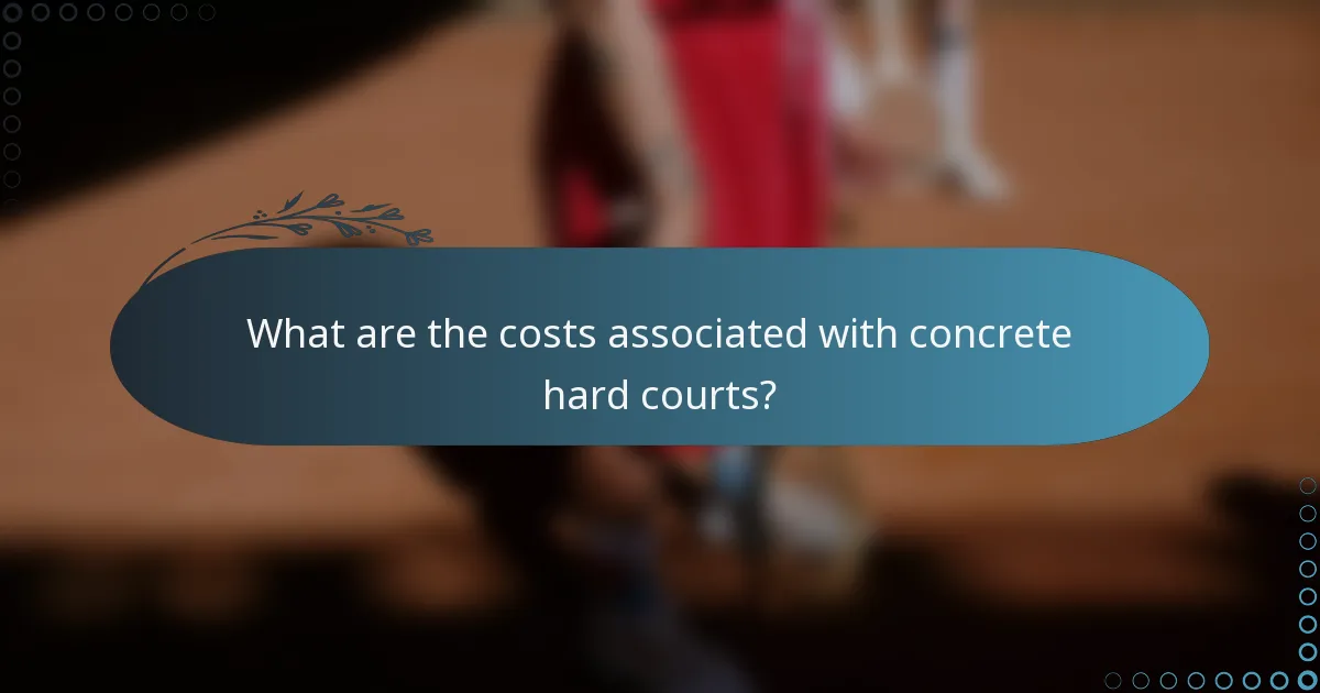 What are the costs associated with concrete hard courts?