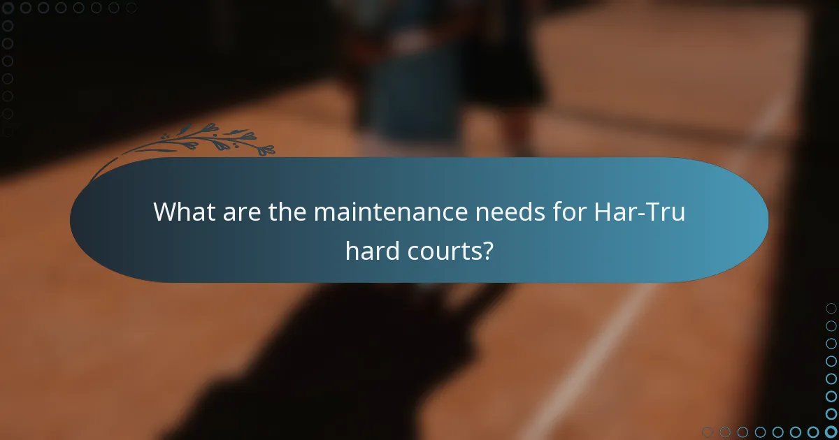 What are the maintenance needs for Har-Tru hard courts?
