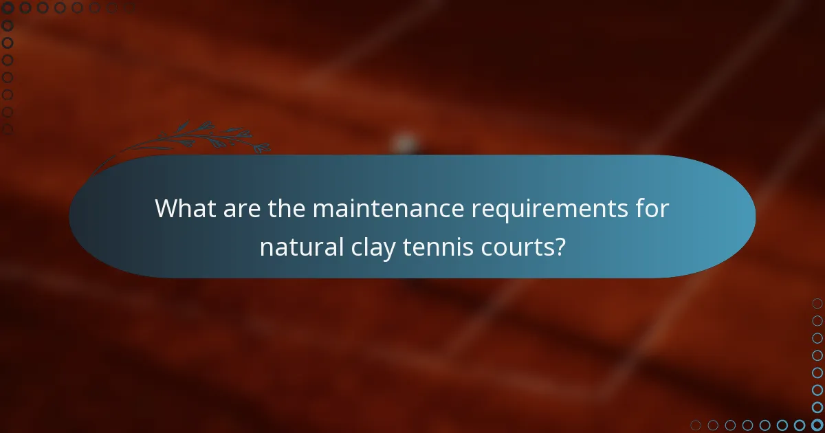 What are the maintenance requirements for natural clay tennis courts?